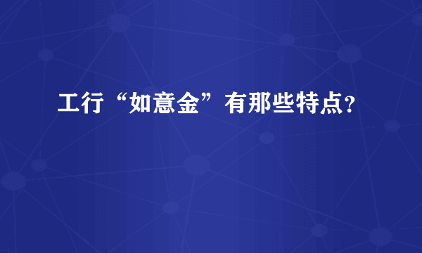 工行“如意金”有那些特点？