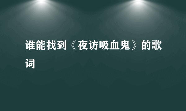 谁能找到《夜访吸血鬼》的歌词