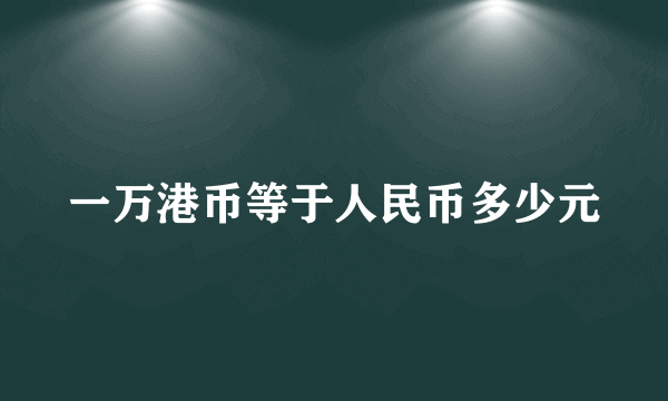 一万港币等于人民币多少元