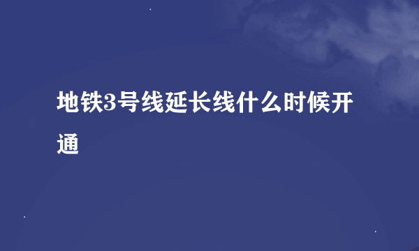 地铁3号线延长线什么时候开通