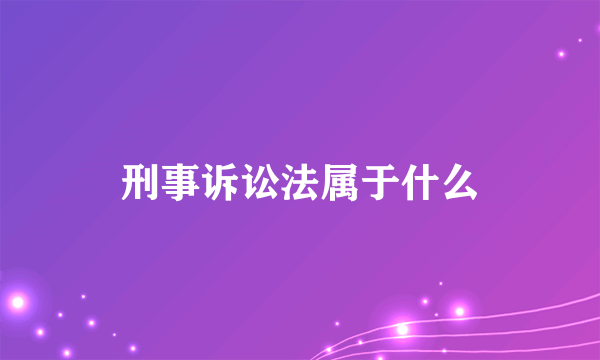 刑事诉讼法属于什么