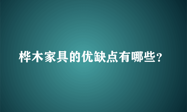 桦木家具的优缺点有哪些？