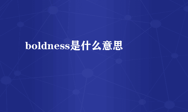 boldness是什么意思