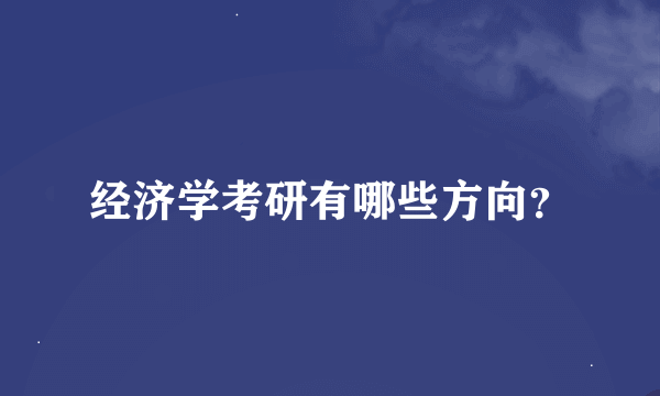 经济学考研有哪些方向？