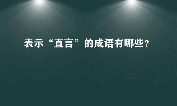 表示“直言”的成语有哪些？