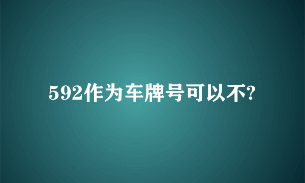 592作为车牌号可以不?