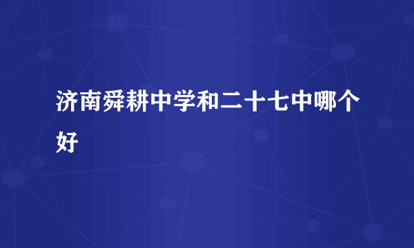 济南舜耕中学和二十七中哪个好