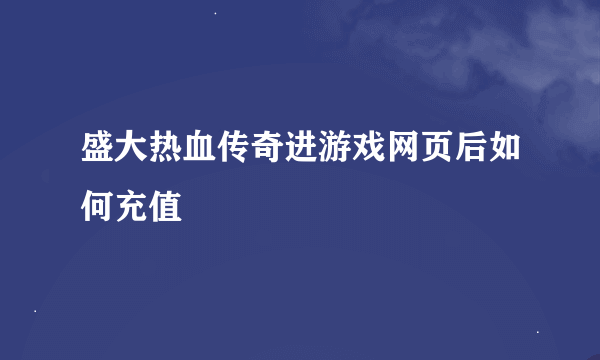 盛大热血传奇进游戏网页后如何充值