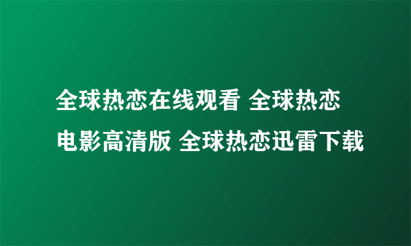 全球热恋在线观看 全球热恋电影高清版 全球热恋迅雷下载