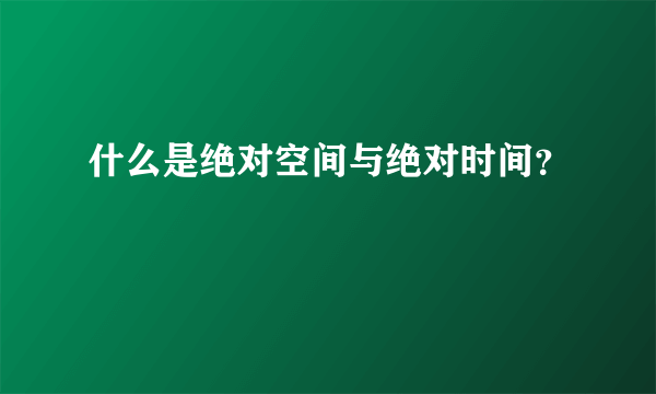 什么是绝对空间与绝对时间？