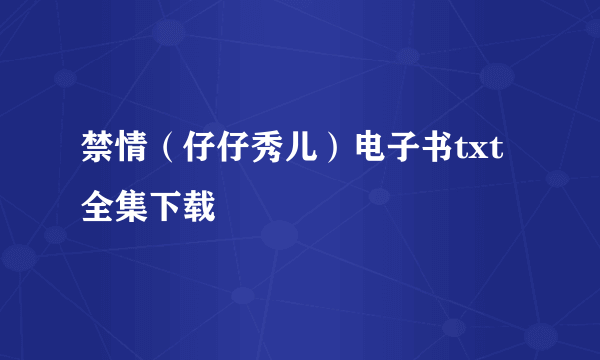 禁情（仔仔秀儿）电子书txt全集下载