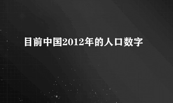 目前中国2012年的人口数字