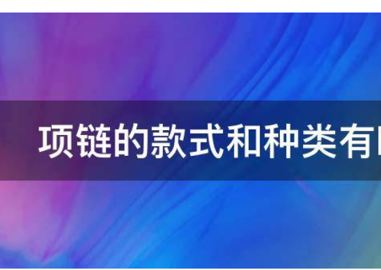 项链的款式和名称有哪些？