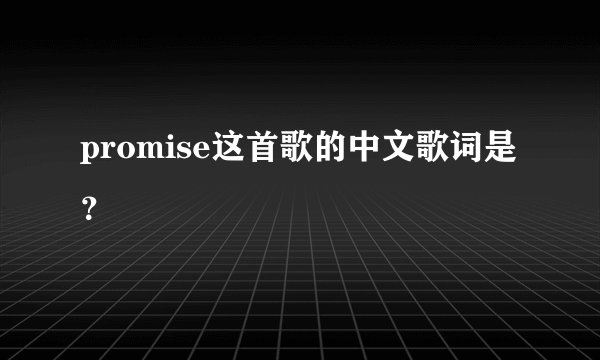 promise这首歌的中文歌词是？