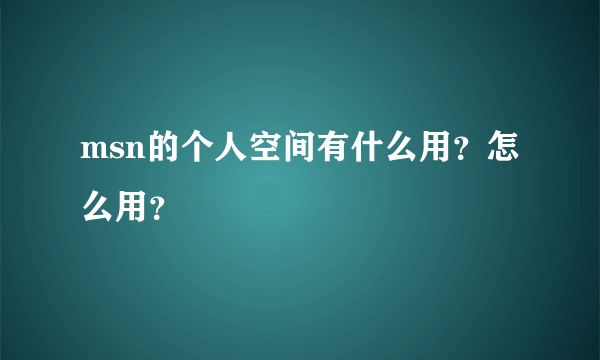 msn的个人空间有什么用？怎么用？