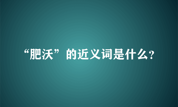 “肥沃”的近义词是什么？