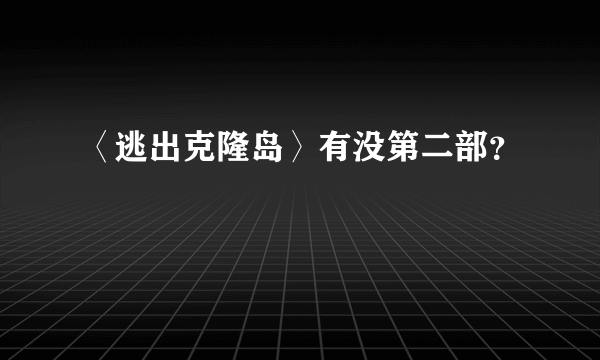 〈逃出克隆岛〉有没第二部？