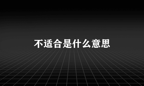 不适合是什么意思