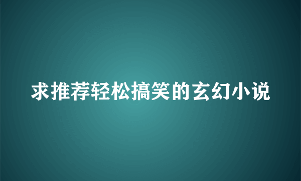 求推荐轻松搞笑的玄幻小说