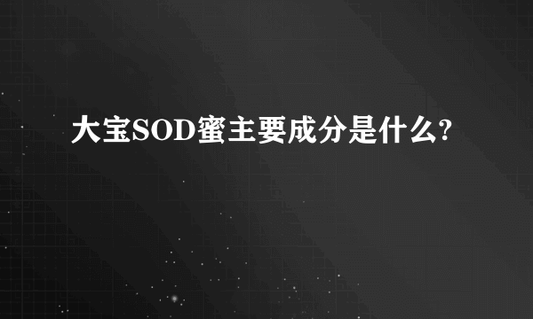 大宝SOD蜜主要成分是什么?