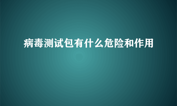 病毒测试包有什么危险和作用