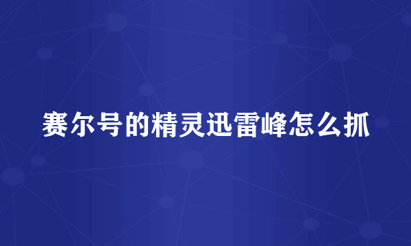 赛尔号的精灵迅雷峰怎么抓