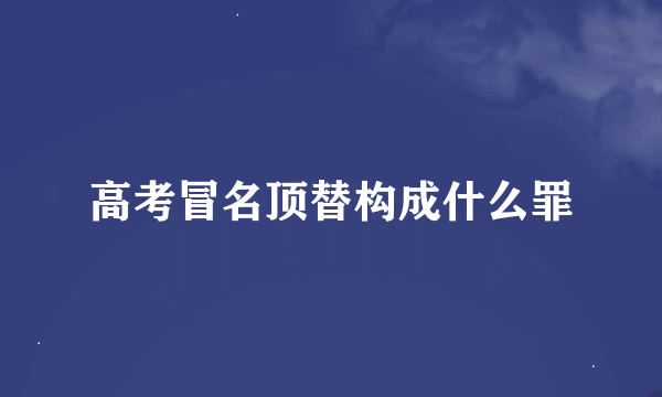 高考冒名顶替构成什么罪