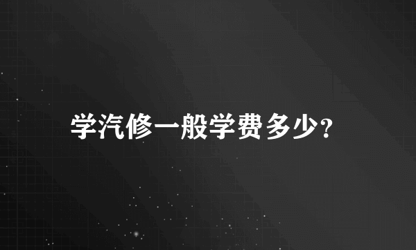 学汽修一般学费多少？