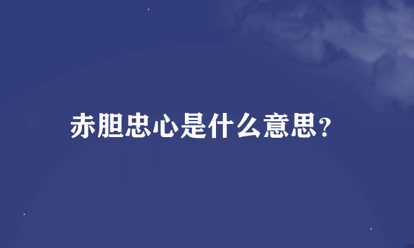 赤胆忠心是什么意思？