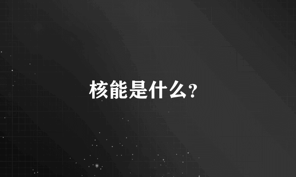 核能是什么？