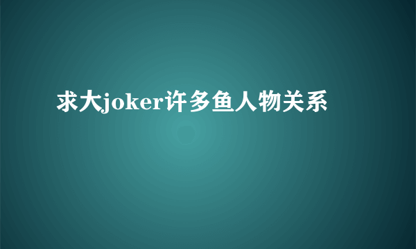 求大joker许多鱼人物关系