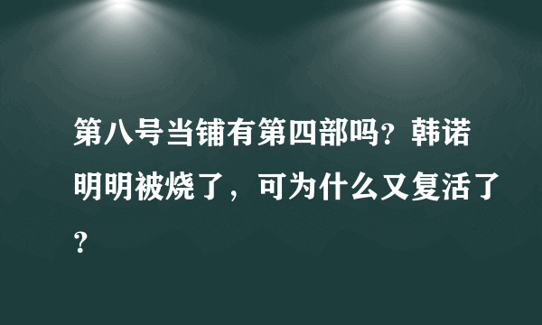 第八号当铺有第四部吗？韩诺明明被烧了，可为什么又复活了？