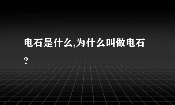 电石是什么,为什么叫做电石？