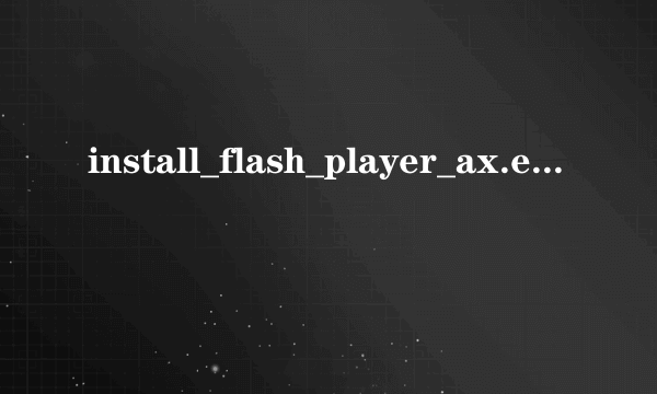 install_flash_player_ax.exe下载安装收费吗？