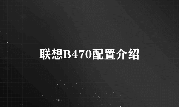 联想B470配置介绍