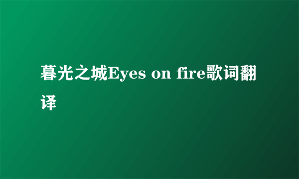 暮光之城Eyes on fire歌词翻译