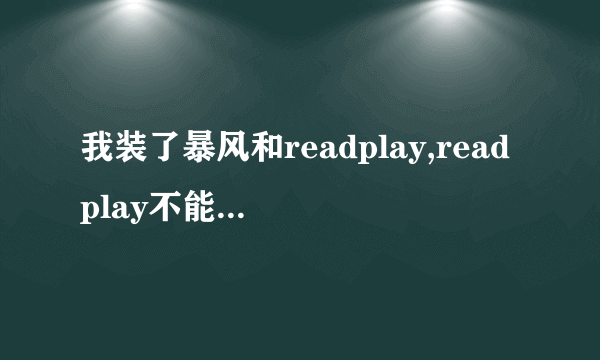 我装了暴风和readplay,readplay不能拉放视频,而暴风可以,为什么呢?如何解决readplay不能拉放?谢谢!