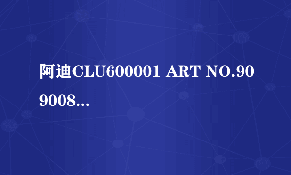 阿迪CLU600001 ART NO.909008鞋子。很久以前的鞋子送的 说实话从来没注意过真