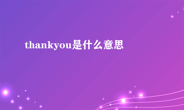 thankyou是什么意思