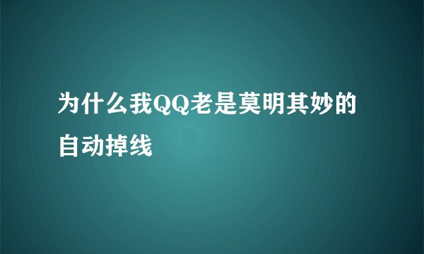 为什么我QQ老是莫明其妙的自动掉线