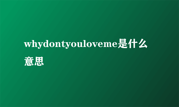 whydontyouloveme是什么意思