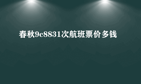 春秋9c8831次航班票价多钱