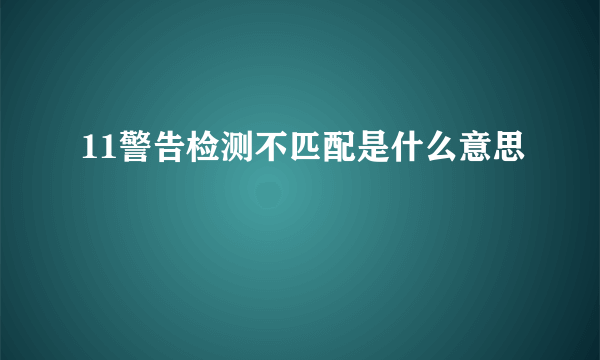 11警告检测不匹配是什么意思