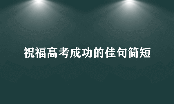 祝福高考成功的佳句简短