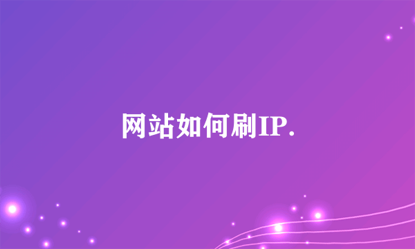 网站如何刷IP.