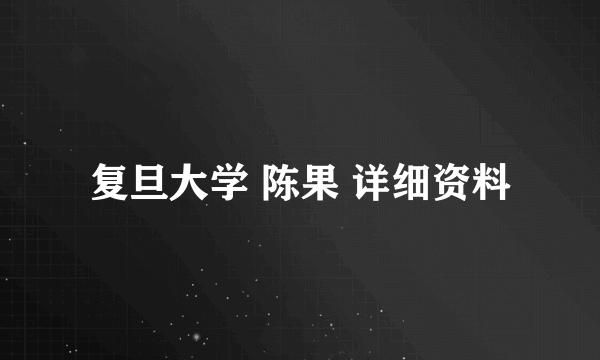 复旦大学 陈果 详细资料