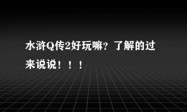 水浒Q传2好玩嘛？了解的过来说说！！！