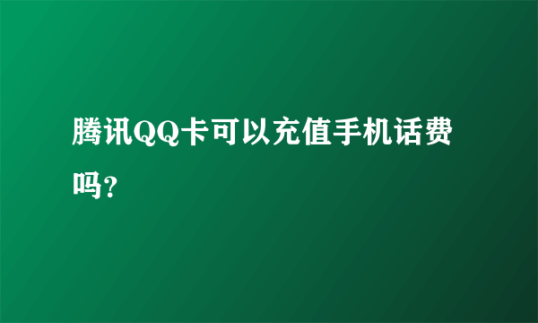 腾讯QQ卡可以充值手机话费吗？