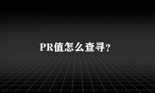 PR值怎么查寻？