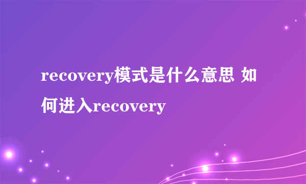 recovery模式是什么意思 如何进入recovery